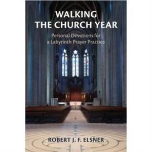 Walking the Church Year by Robert J. F. Elsner