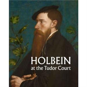 Holbein at the Tudor Court by Kate Heard