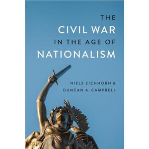 The Civil War in the Age of Nationalism by Duncan A Campbell