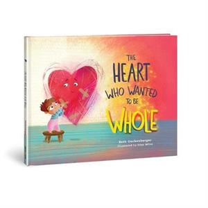 Heart Who Wanted to Be Whole by Beth Guckenberger