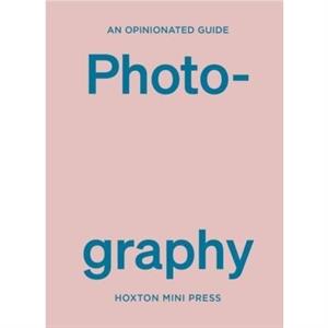 An Opinionated Guide To Photography by Robert Shore