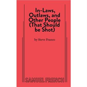 InLaws Outlaws and Other People That Should Be Shot by Steve Franco