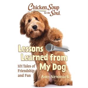 Chicken Soup for the Soul Lessons Learned from My Dog by Amy Newmark