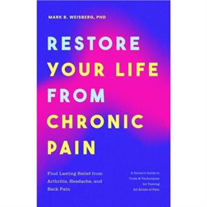 Restore Your Life from Chronic Pain by Mark B. Weisberg