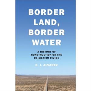 Border Land Border Water by C. J. Alvarez