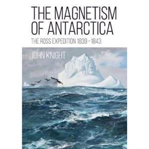 The Magnetism of Antarctica by John Knight
