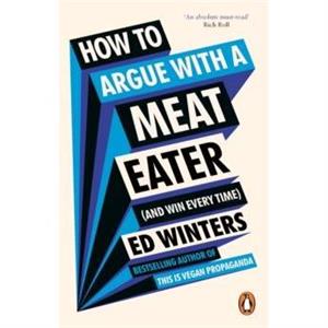 How to Argue With a Meat Eater And Win Every Time by Ed Winters