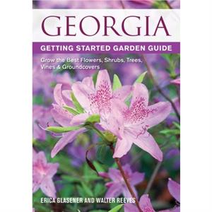 Georgia Getting Started Garden Guide by Erica GlasenerWalter Reeves