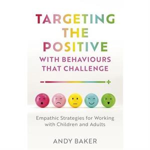 Targeting the Positive with Behaviours that Challenge by Andy Baker