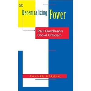 Decentralizing Power  Paul Goodmans Social Criticism by Taylor Stoehr