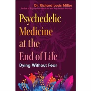 Psychedelic Medicine at the End of Life by Dr. Richard Louis Miller