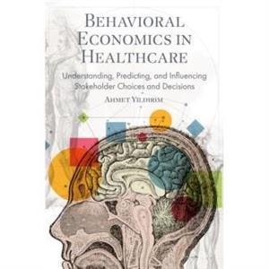 Behavioral Economics in Healthcare by Yildirim & Ahmet Istanbul Medeniyet University & Turkiye