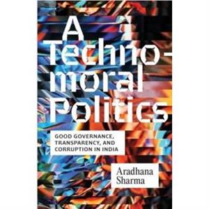 A Technomoral Politics by Aradhana Sharma