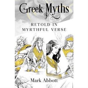 Greek Myths  Retold in myrthful verse by Mark Abbott