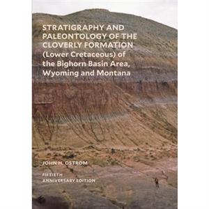 Stratigraphy and Paleontology of the Cloverly Formation Lower Cretaceous of the Bighorn Basin Area Wyoming and Montana by John H. Ostrom