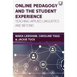 Online Pedagogy and the Student Experience Teaching Applied Linguistics and Beyond by Jackie Tuck