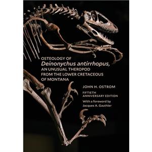 Osteology of Deinonychus antirrhopus an Unusual Theropod from the Lower Cretaceous of Montana by John H. Ostrom