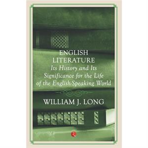 English Literature  Its History And Its Significance For The Life Of The Englishspeaking World by William J Long