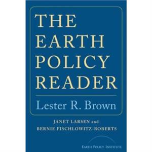 The Earth Policy Reader by Lester R. Brown