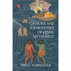 DEMONS AND DEMONESSES OF HINDU MYTHOLOGY by Priya Narayanan