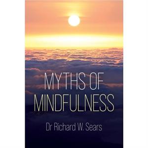 Myths of Mindfulness by Richard Sears