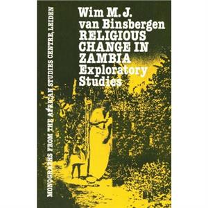 Religious Change In Zambia by Wim M.J. Van Binsbergen