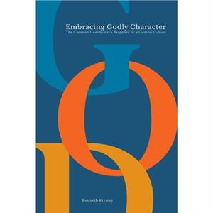 Embracing Godly Character by Kenneth Kremer