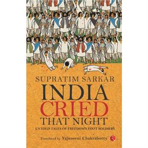 India Cried That Night Untold Tales of Freedoms Foot Soldiers by Supratim Sarkar