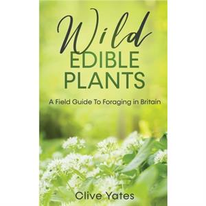 Wild Edible Plants by Clive Yates