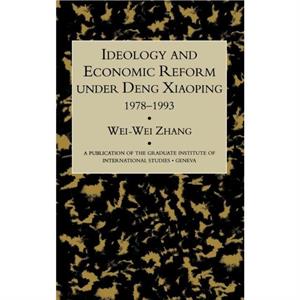 Idealogy and Economic Reform Under Deng Xiaoping 19781993 by WeiWei Zhang