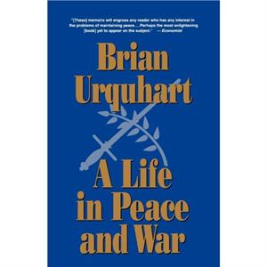 A Life in Peace and War by Brian Urquhart