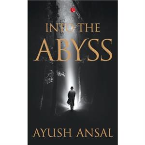 INTO THE ABYSS by Ayush Ansal