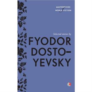 Selected Stories By Fyodor Dostoyevsky by Fyodor Dostoyevsky