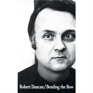 Bending the Bow by Robert Duncan