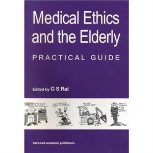 Medical Ethics and the Elderly practical guide by Gurcharan S Rai