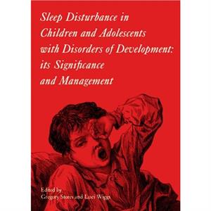 Sleep Disturbance in Children and Adolescents with Disorders of Development by Luci Wiggs