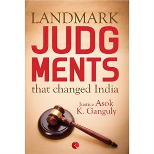 Landmark Judgements That Changed India by Asok Kumar Ganguly