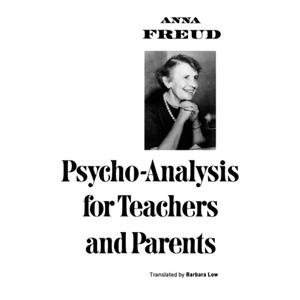 Psychoanalysis for Teachers and Parents by Anna Freud