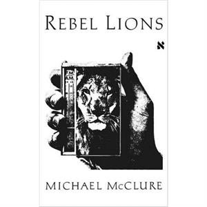 Rebel Lions by Michael McClure