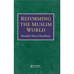 Reforming The Muslim World by Masudul Alam Choudhury