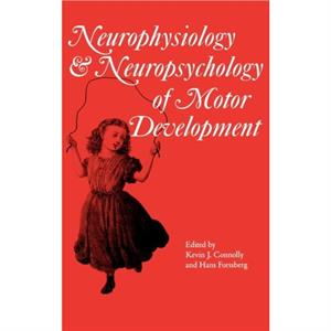 Neurophysiology and Neuropsychology of Motor Development by Hans Forssberg