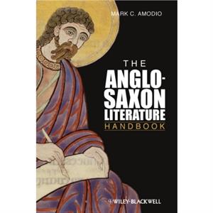 The Anglo Saxon Literature Handbook by Mark C. Amodio