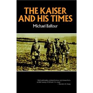 The Kaiser and His Times by Michael Balfour