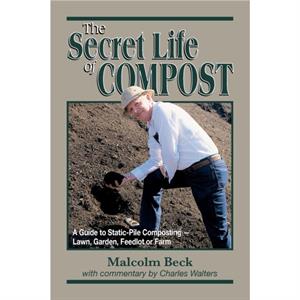 The Secret Life of Compost by Beck & Malcolm C.