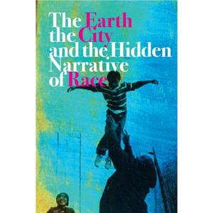 The Earth the City and the Hidden Narrative of Race by Carl C. Anthony