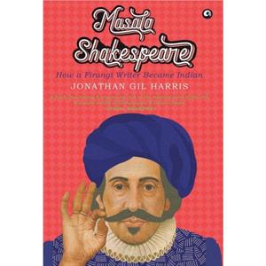 MASALA SHAKESPEARE by Jonathan Gil Harris