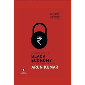 Understanding The Black Economy And Black Money In India by Kumar & Arun
