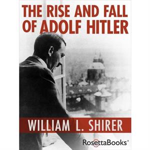 The Rise and Fall of Adolf Hitler by William L. Shirer