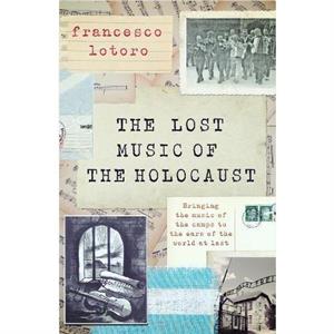 The Lost Music of the Holocaust by Francesco Lotoro