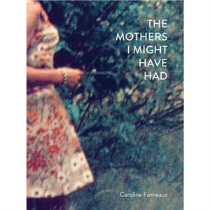 The Mothers I Might Have Had by Caroline Furneaux